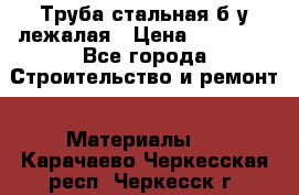 Труба стальная,б/у лежалая › Цена ­ 15 000 - Все города Строительство и ремонт » Материалы   . Карачаево-Черкесская респ.,Черкесск г.